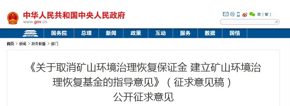 近日，国务院转发了财政部、国土资源部公布的关于公开征求《关于取消矿山环境治理恢复保证金建立矿山环境治理恢复基金的指导意见》（征求意见稿）意见的通知。此项改革涉及到矿山企业的直接权益，其中明确提到：取消保证金制度