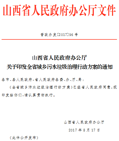 山西省人民政府办公厅文件晋政办发〔2017〕96号西省人民政府办公厅关于印发全省城乡污水垃圾治理行动方案的通知各市、县人民政府,省人民政府各委、办、厅、局:《全省城乡污水垃圾治理行动方案》已经省人民政府同意,现印发给你们，请认真贯彻执行。山西省人民政府办公厅2017年8月17日(此件公开发布)                     
                                             
                                        