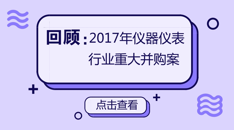 　　 對于許多公司而言，并購整合是資本擴張的重要手段，許多知名大企業(yè)的發(fā)展史就是一部并購整合發(fā)展史，在儀器儀表行業(yè)自然也不例外。今天，小編帶你回顧，2017年儀器儀表行業(yè)發(fā)生了哪些影響重大的企業(yè)并購事件