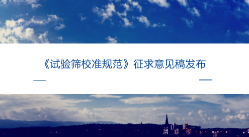 　　【中國儀表網(wǎng) 儀表標準】6月15日，全國幾何量工程參量計量技術(shù)委員會發(fā)布了《試驗篩校準規(guī)范》征求意見稿，并面向全國的計量機構(gòu)、科研院所等單位企業(yè)征求意見。  　　試驗篩是符合某項標準規(guī)范的用于對顆粒物料作篩分粒度分析的篩具